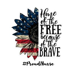 Sunflower Home Of The Free Because Of The Brave Proud Nurse Svg