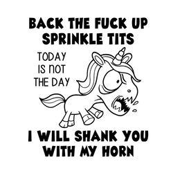 Back The Fuck Up Sprinkle Tits I Will Shank You With My Horn Svg, Trending Svg, Unicorn Funny Svg, Today Is Not The Day