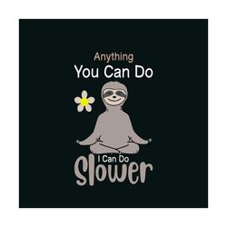 anything you can do i can do slower svg, trending svg, animals svg lazy sloth svg, sloth png, sloth svg free, sloth svg