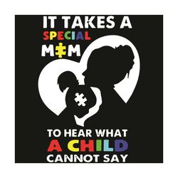 it takes a special mom to hear what a child cannot say svg, autism svg, autism mom svg, cancer svg, mom svg, svg cricut,
