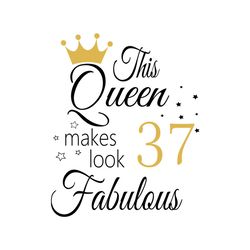 This Queen Makes Look 37 Fabulous Svg, Birthday Svg, Happy Birthday Svg