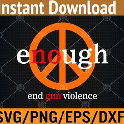 enough end gun violence no gun awareness day wear orange svg, eps, png, dxf, digital download