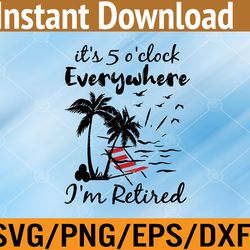 womens retirement it's 5 o'clock everywhere i'm retired summer  svg, eps, png, dxf, digital download