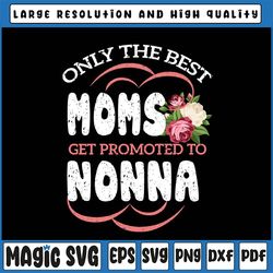 best moms promoted to nonna svg, nonna mothers day flower svg,grandma svg ,moms shirt, promoted to nonna svg png