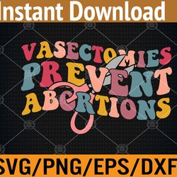 vasectomies prevent abortions women's pro choice feminist svg, eps, png, dxf, digital download