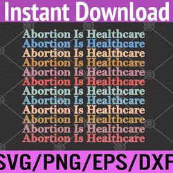 abortion is healthcare pro choice feminist women's rights svg, eps, png, dxf, digital download