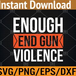 enough end gun violence wear orange anti violence svg, eps, png, dxf, digital downloa