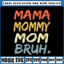 mama mommy mom bruh svg, funny mothers day gifts for mom svg, bruh girl, mom svg, mommy to bruh svg, mama svg