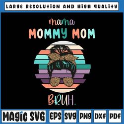 Mama Mommy Mom Bruh Png, Happy Mother Day, Mother's Day, Mommy Png, Mom Life Png, Motherhood Messy Bun Png