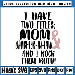 two tittles mom daughter in law i rock them both svg, mothers day svg, mother's day svg, cute mothers day svg, cut file,