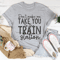 Don't Make Me Take You To The Train Station Tee