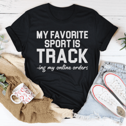 My Favorite Sport Is Tracking My Online Orders Tee