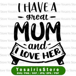 I Have A Great Mom And I Love Her - svg, cricut, silhouette cutting file, instant download