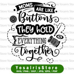 mom quote cut file, moms are like buttons, they hold it all together svg, mom cut file, mother's day svg, cricut