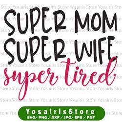 super mom super wife super tired svg eps png files for cutting machines cameo cricut, girl, mom life, mama bear