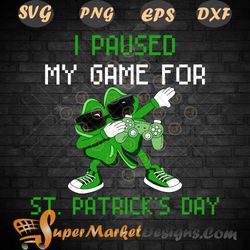 Gamer Boy Men I Paused My Game For St Patricks Day SVG png Dxf eps