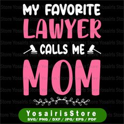 my favorite lawyer calls me mom svg png jpeg dxf / mother's day svg vinyl cut file / gift competition cute graphic