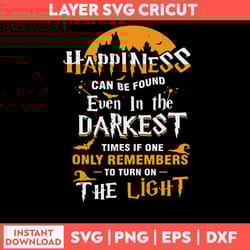 happiness can be found even in the darkest of times svg, halloween svg, png dxf eps file
