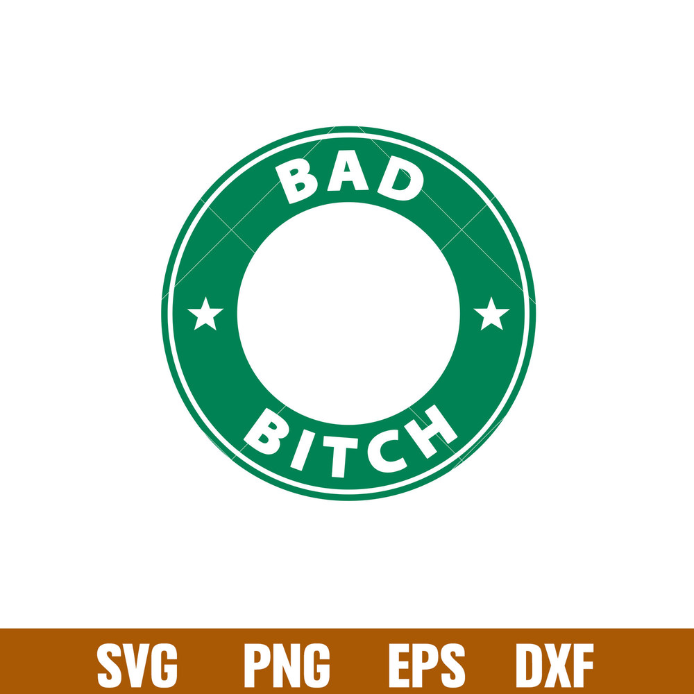 Bad Bitch, Bad Bitch Svg, Starbucks Coffee Ring Svg, Boss Girl Svg, png, eps, dxf file.jpg
