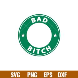 Bad Bitch, Bad Bitch Svg, Starbucks Coffee Ring Svg, Boss Girl Svg, png, eps, dxf file