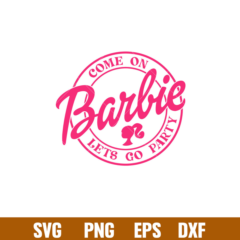Come On Barbie Lets Go Party, Come On Babe Lets Go Party Svg, Babe Girl Svg, Girl Birthday Svg, Babe Pink Svg, Sublimation Design, PNG, SVG, DXF, EPS FILE.jpg