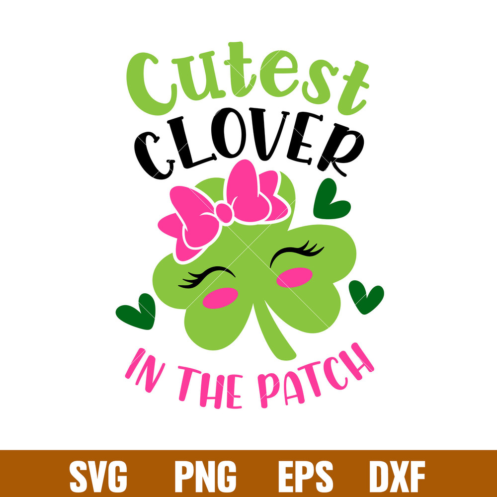 Cutest Clover In The Patch, Cutest Clover In The Patch Svg, St. Patrick’s Day Svg, Lucky Svg, Irish Svg, Clover Svg,Png, Dxf, Eps file.jpg