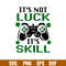 Its Not Luck Its Skill, It_s not luck it_s skill svg, luck skill svg, gamer svg dxf, St. Patrick_s Day svg, four leaf clover svg, lucky gamer svg, png, dxf, eps