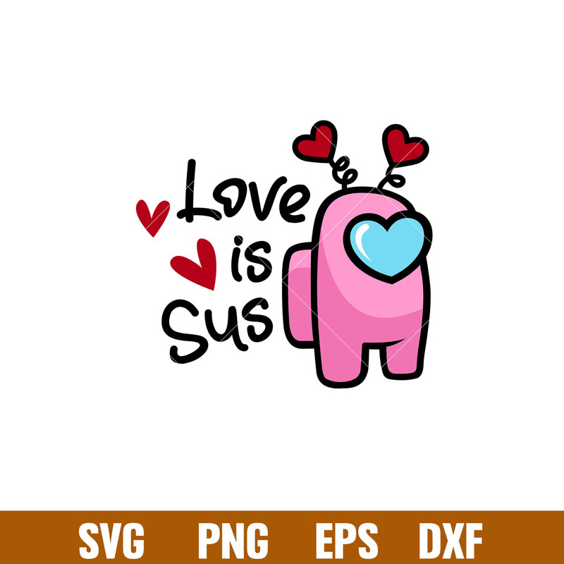 Love is Sus, Love is Sus Svg, Valentine’s Day Svg, Valentine Svg, Among Imposter Svg, png,dxf,eps file.jpg