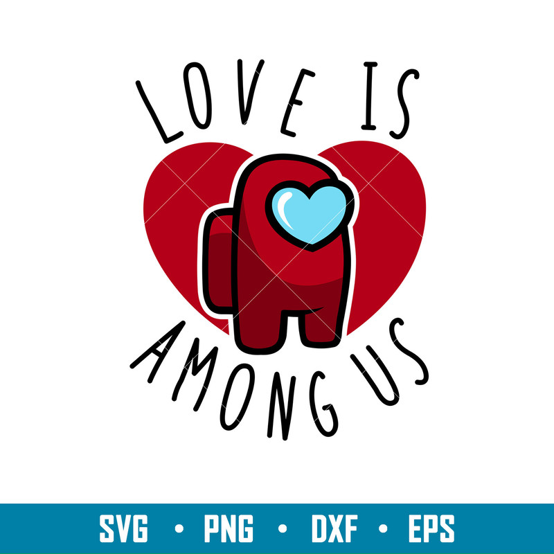 Love is Among Us, Love is Among Us Svg, Valentine’s Day Svg, Valentine Svg, Among Imposter Svg, png,dxf,eps file.jpg