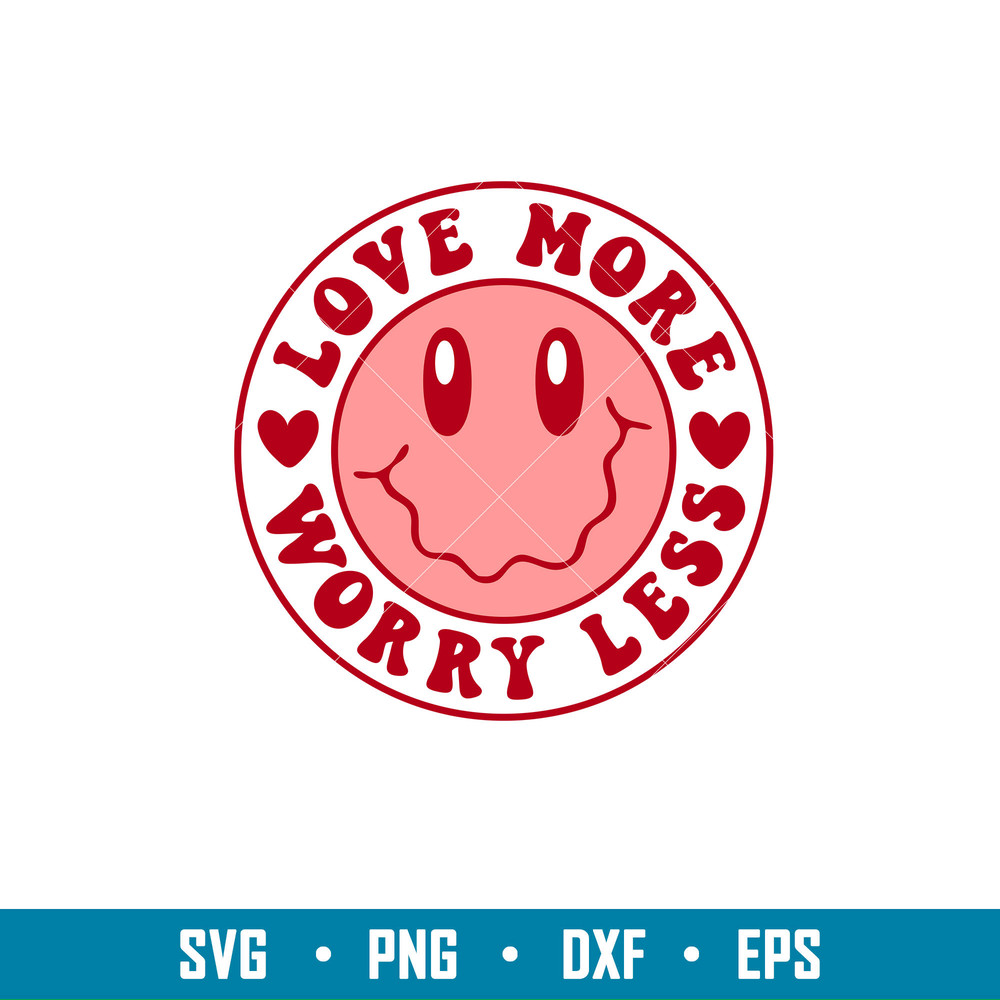 Love More Worry Less, Love More Worry Less Svg, Valentine’s Day Svg, Valentine Svg, Love Svg, png,dxf,eps file.jpg