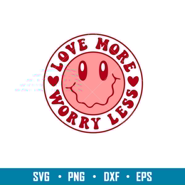 Love More Worry Less, Love More Worry Less Svg, Valentine’s Day Svg, Valentine Svg, Love Svg, png,dxf,eps file.jpg