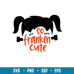 so franken cute, so franken cute svg, frankenstein girl svg, halloween girl svg, png,dxf, eps file