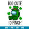 Too Cute To Pinch, Too Cute To Pinch Svg, St. Patrick’s Day Svg, Among Us Svg, Impostor Svg, png,dxf,eps file.jpg