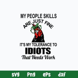 my people skills are just fine it_s my tolerance to idiots that needs work svg, png dxf eps file
