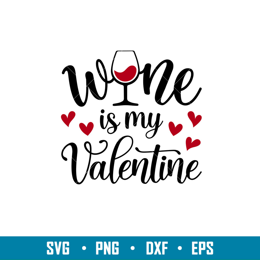 Wine Is My Valentine, Wine Is My Valentine Svg, Valentine’s Day Svg, Valentine Svg, Love Svg, png,dxf,eps file.jpg