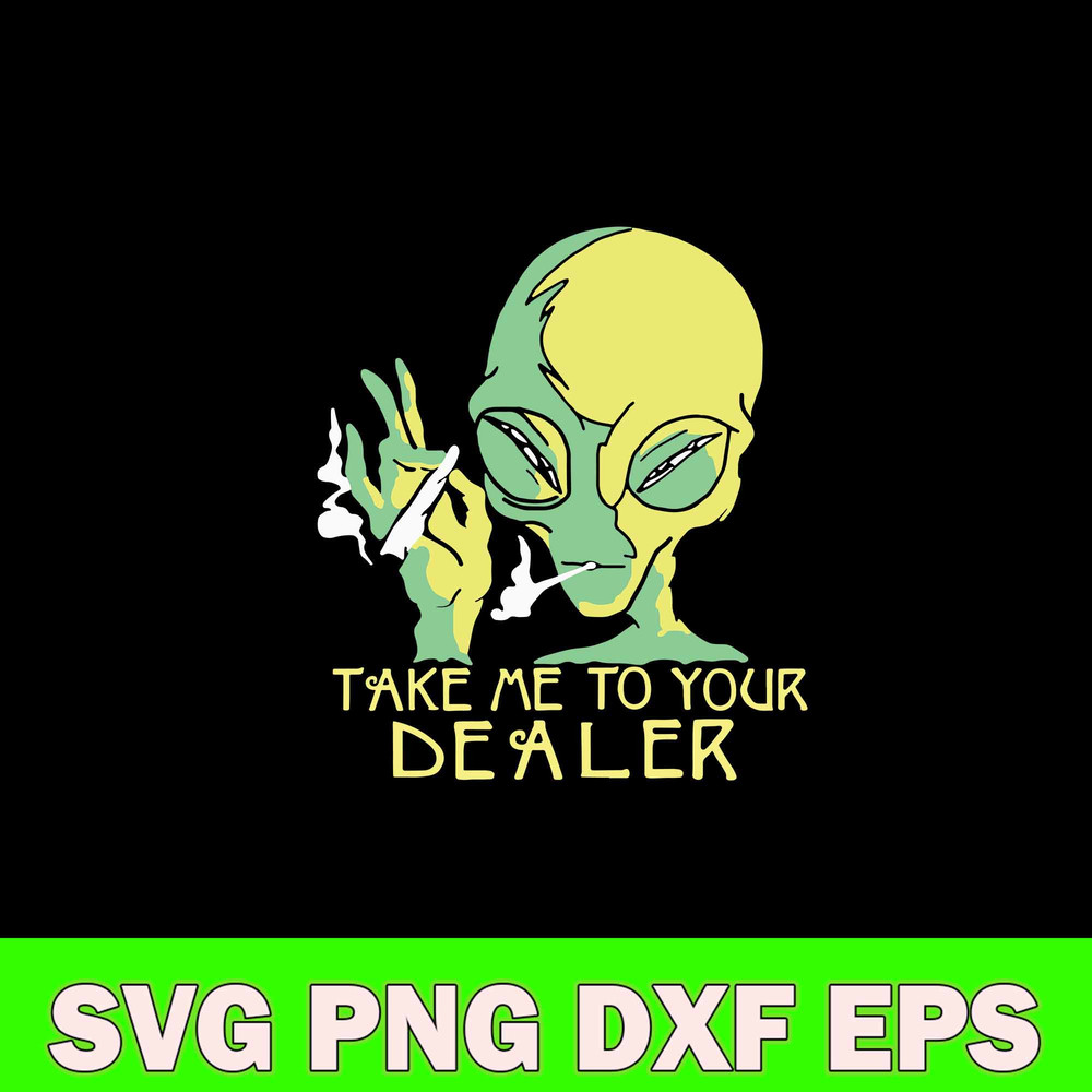 Alien Smoking Take Me To Your Dealer Svg, Alien Smoke Svg, Alien Svg, Png Dxf Eps File.jpg