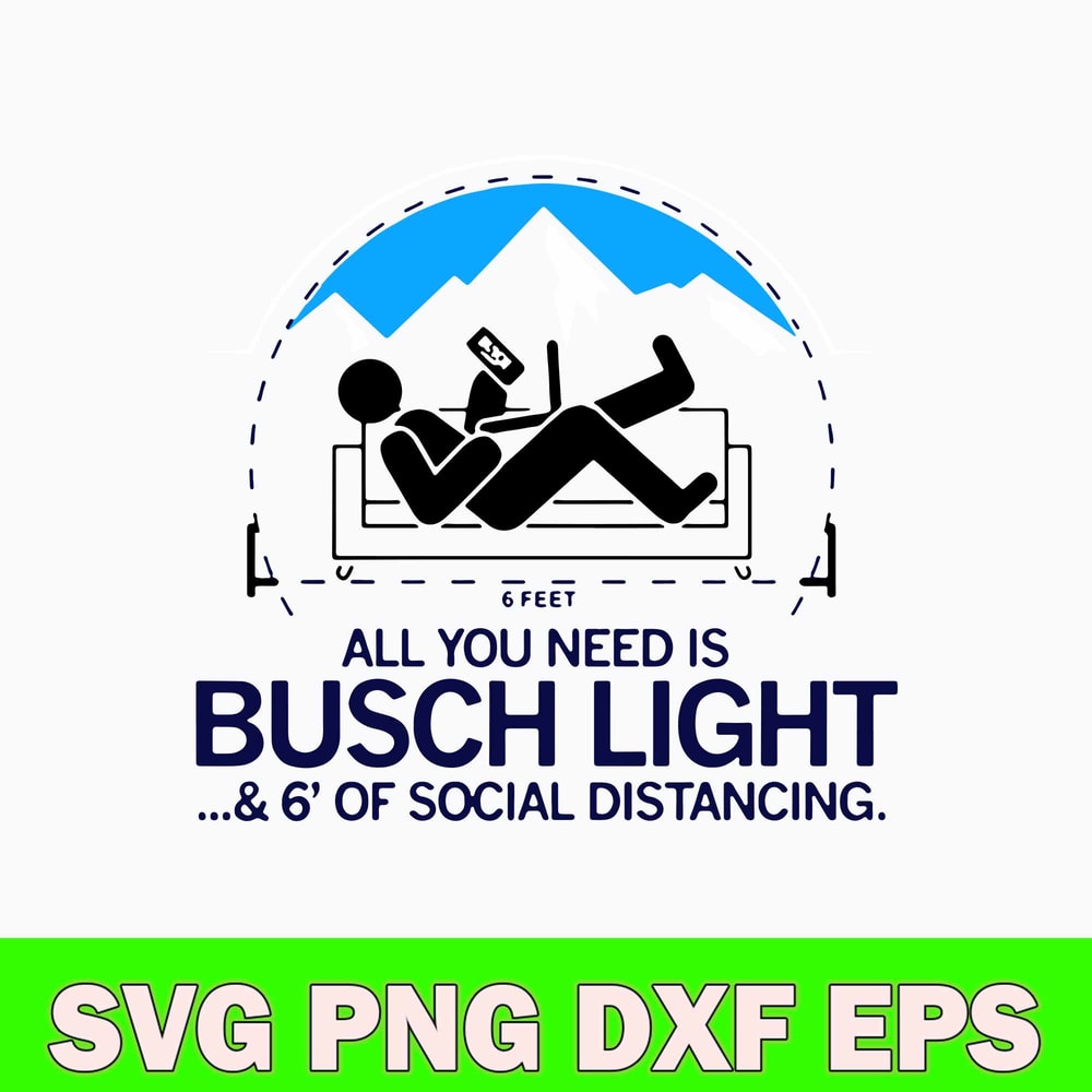 All You Need Is Bussh Light _ 6_ Of Social Distancing Svg, Bush Light Svg, Png Dxf Eps File.jpg