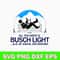 All You Need Is Bussh Light _ 6_ Of Social Distancing Svg, Bush Light Svg, Png Dxf Eps File.jpg