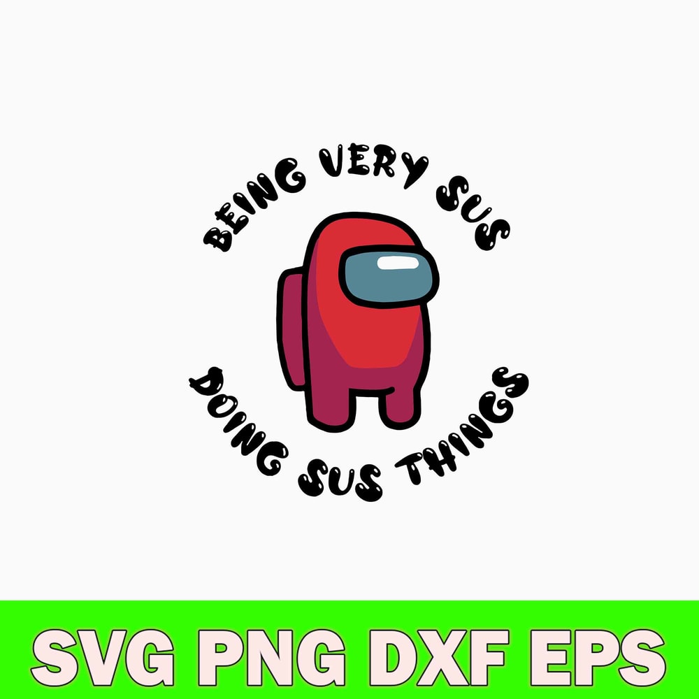 Among Us Being Very Sus Doing Sus Things Svg, Among Us Svg, Png Dxf Eps Digital File.jpg
