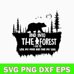 and into the i forest i go to lose my mind and find my soul svg, bear svg, png dxf eps file