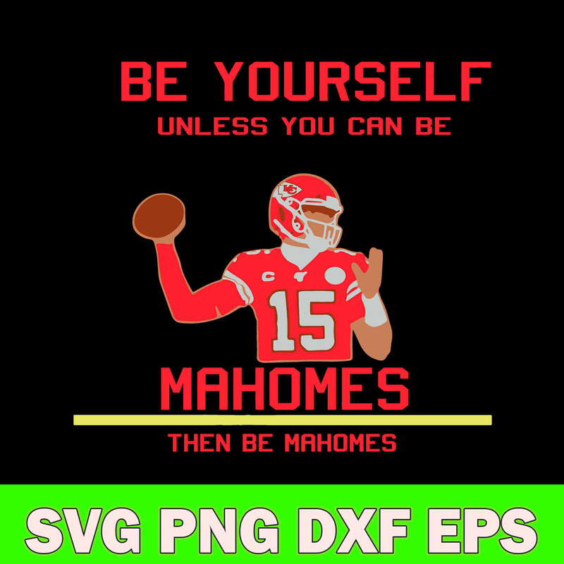 Be Yourself Unless You Can Be Mahomes Then Be Mahomes Svg, Kansas City Chiefs Svg, Png Dxf Eps File.jpg