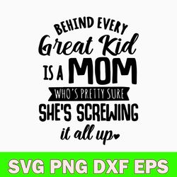 behind every great kid is a mom who_s pretty sure she_s screwing it all up svg, funny quotes svg, png dxf eps file