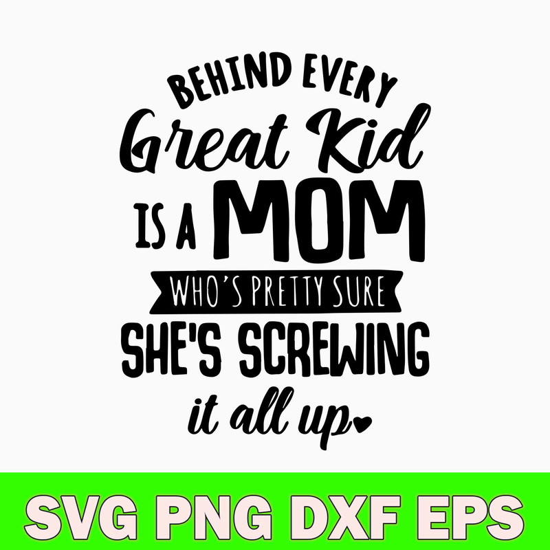 Behind Every Great Kid Is A Mom Who_s Pretty Sure She_s Screwing It All Up Svg, Funny Quotes Svg, Png Dxf Eps File.jpg