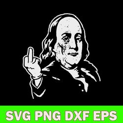 ben franklin middle finger svg, franlin svg, funny svg, png dxf eps file