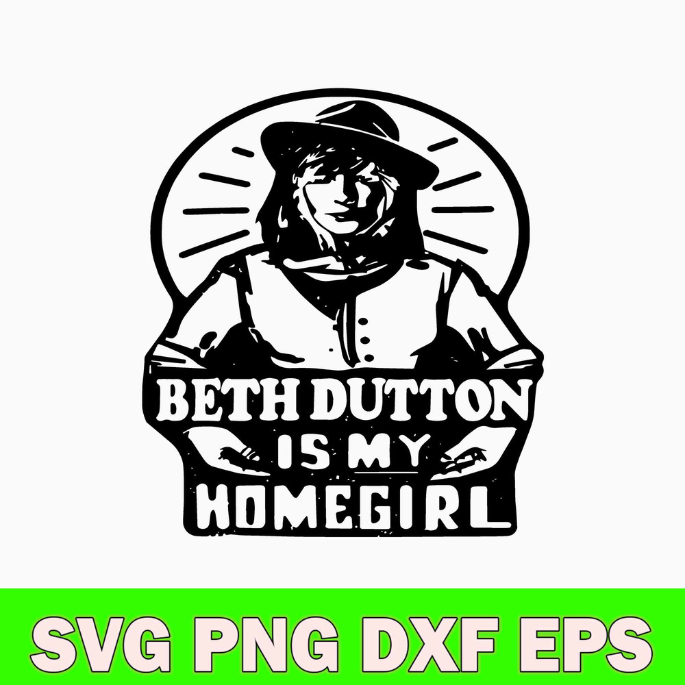 Beth Dutton Is My Homegirl Svg, Beth Dutton Yellowstone Svg, Png Dxf Eps File.jpg