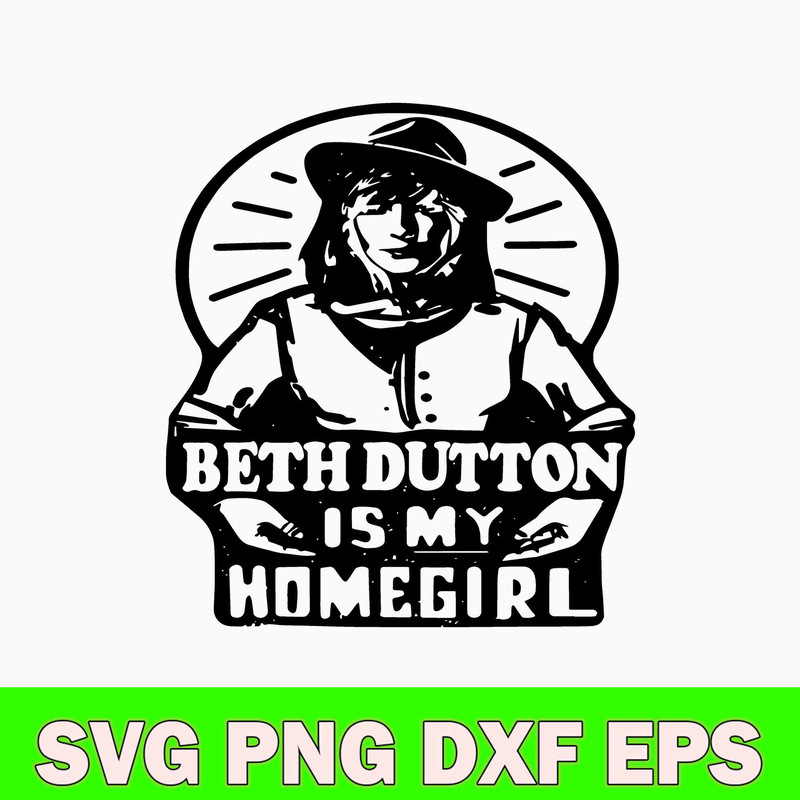 Beth Dutton Is My Homegirl Svg, Beth Dutton Yellowstone Svg, Png Dxf Eps File.jpg