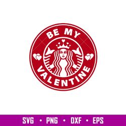 Be My Valentine Starbucks, Be My Valentine Starbucks Coffee Svg, Valentines Day Svg, png, eps, dxf file