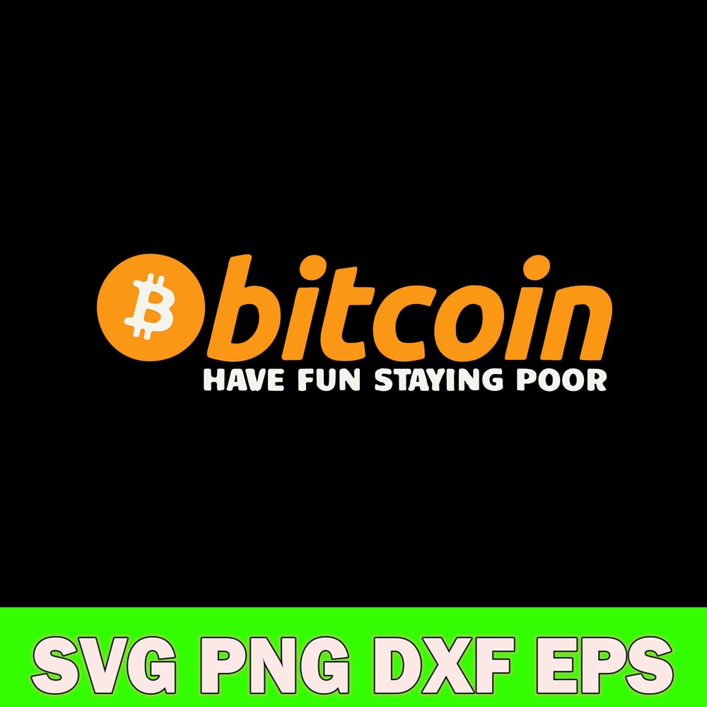 Bitcoin Have Fun Staying Poor Svg, Bitcoin Svg, Png Dxf Eps Digital File.jpg
