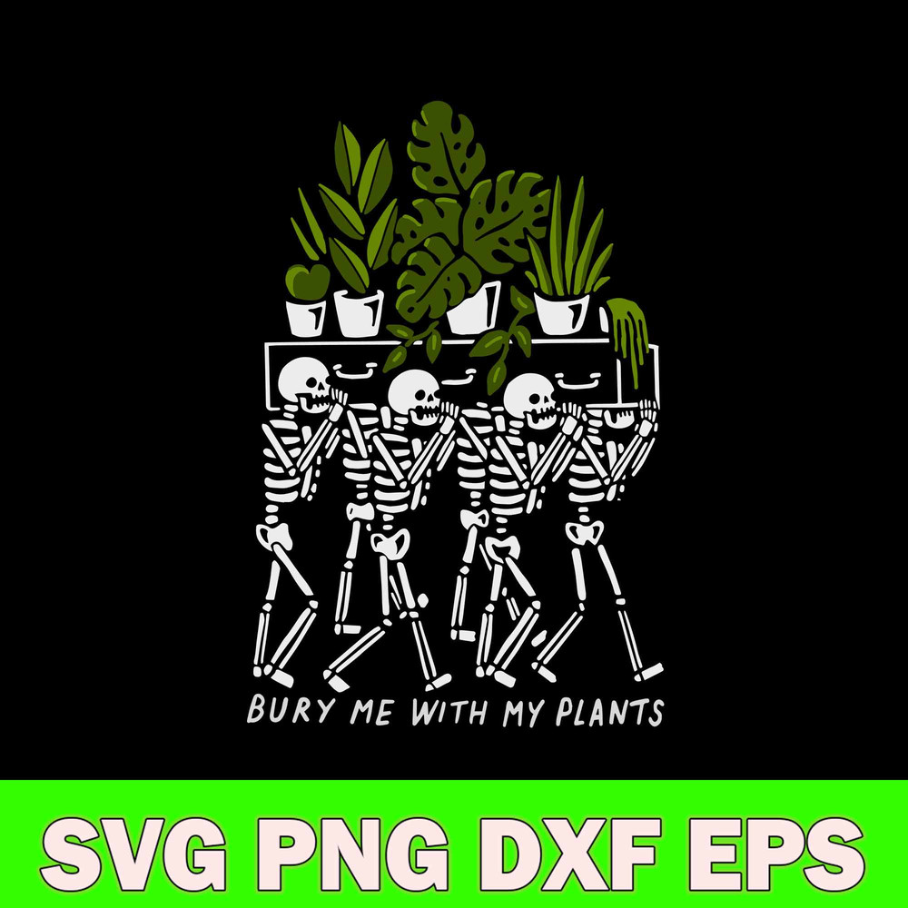 Bury Me With My Plants Svg, Skeleton Svg, Png Dxf Eps File.jpg