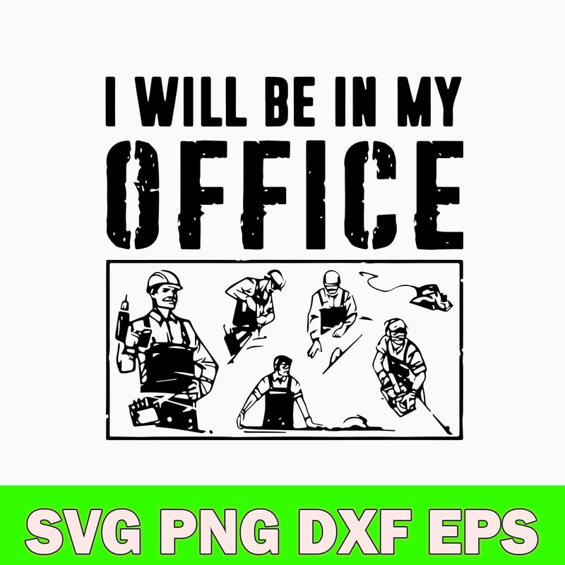 Carpenter I Will Be In My Office Svg, Carpenter Svg, Png Dxf Eps File.jpg